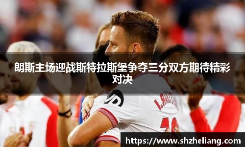 朗斯主场迎战斯特拉斯堡争夺三分双方期待精彩对决